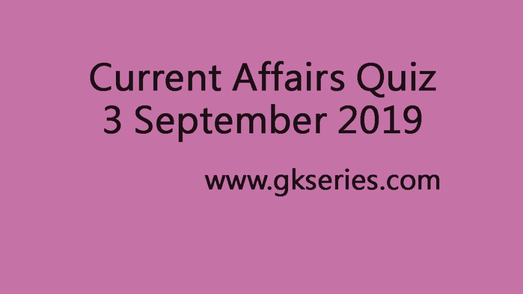 Current Affairs Quiz 3 September 2019