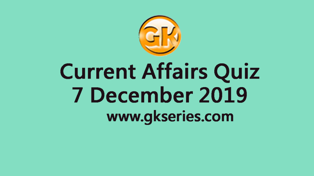 Daily Current Affairs Quiz 7 December 2019