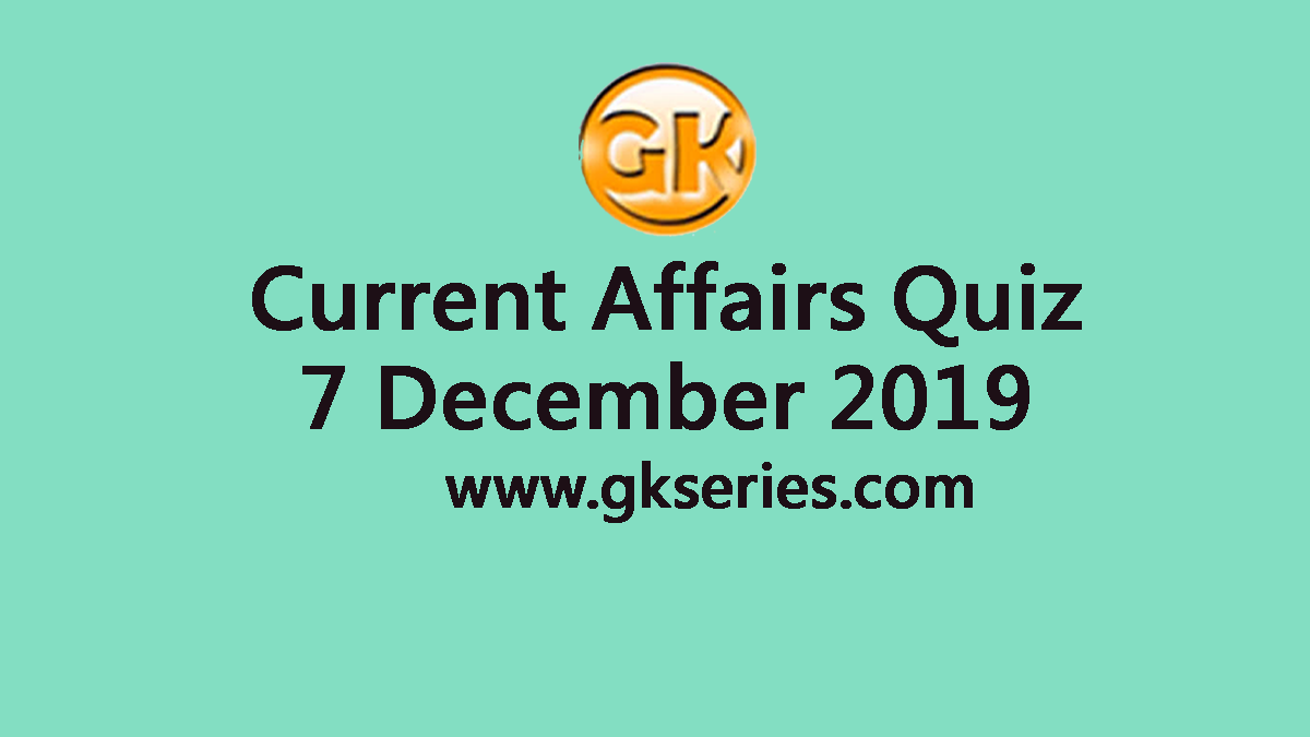 Daily Current Affairs Quiz 7 December 2019