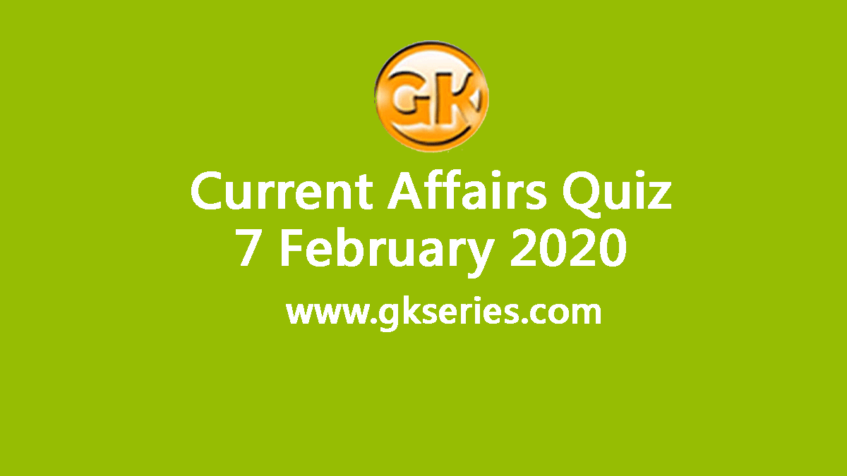 Daily Current Affairs Quiz 7 February 2020
