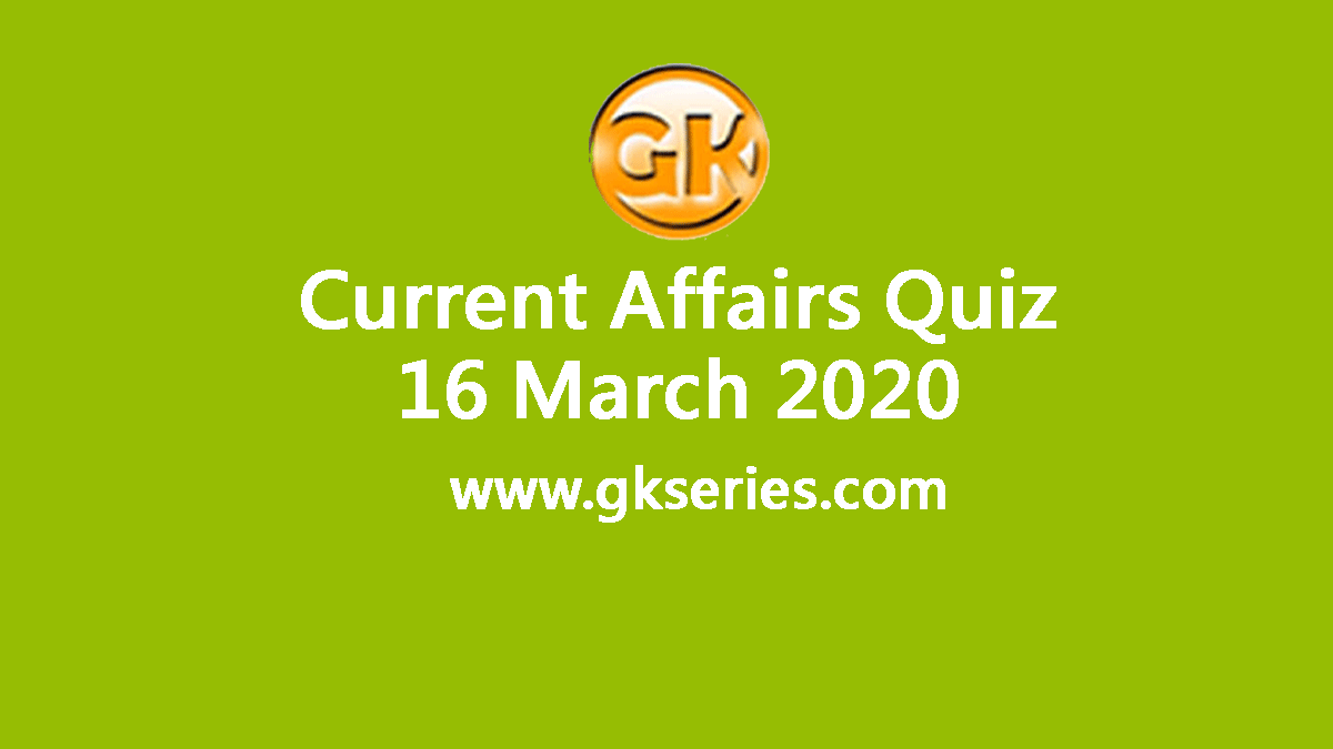 Daily Current Affairs Quiz 16 March 2020