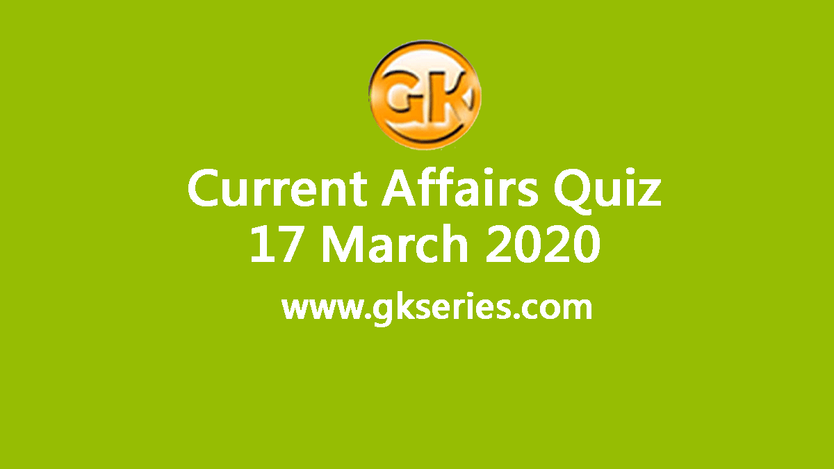 Daily Current Affairs Quiz 17 March 2020