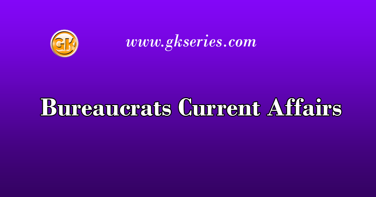 Bureaucrats Current Affairs