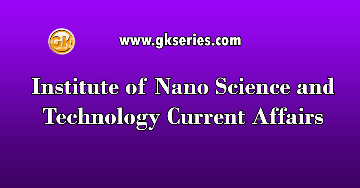 Institute of Nano Science and Technology Current Affairs
