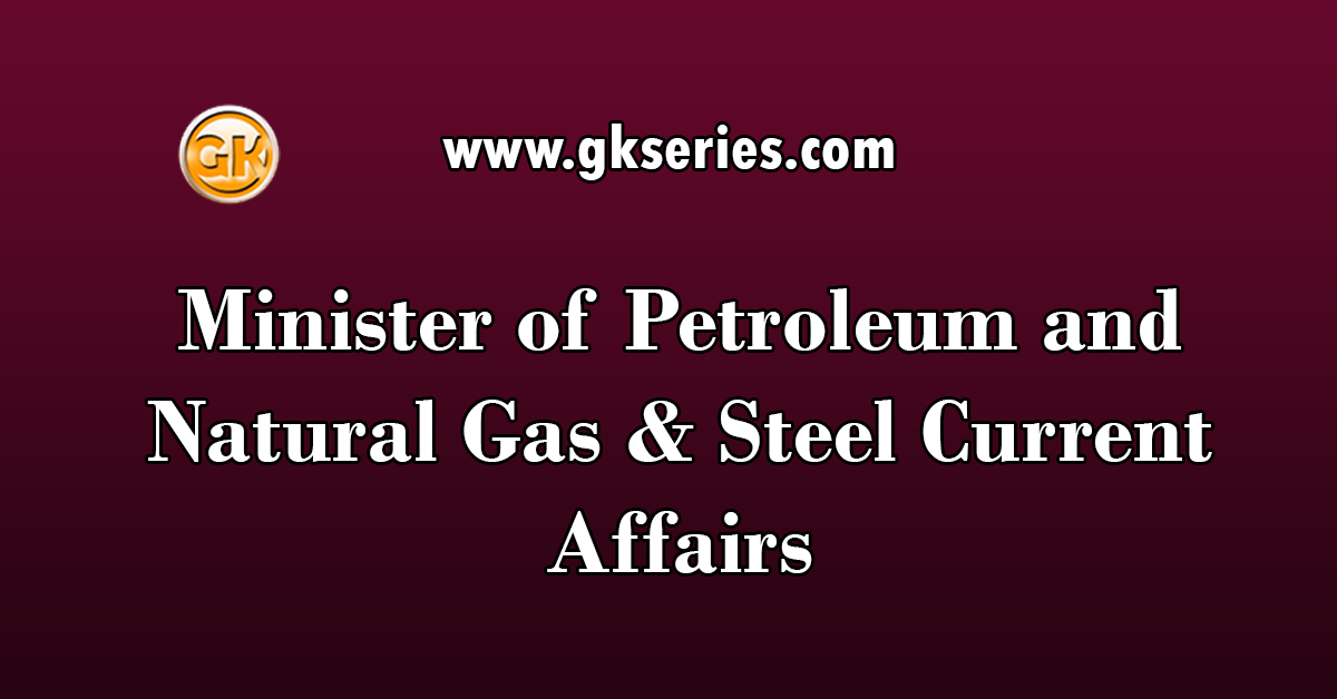 Minister of Petroleum and Natural Gas & Steel Current Affairs