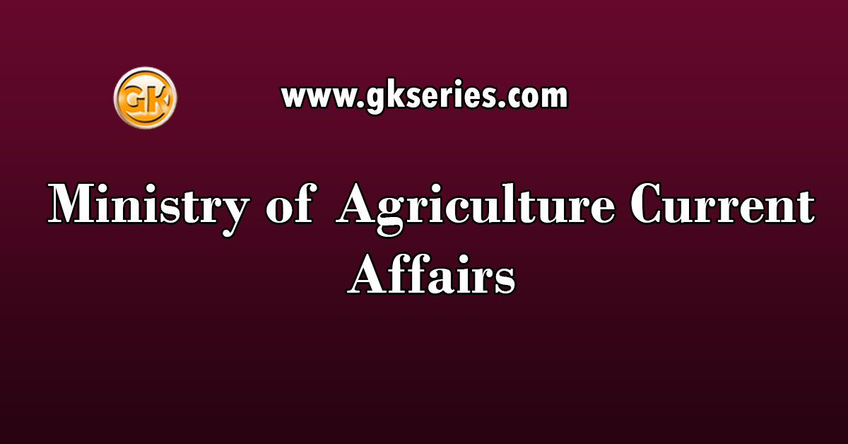 Ministry of Agriculture Current Affairs