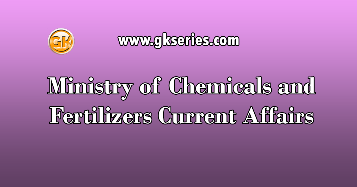 Ministry of Chemicals and Fertilizers Current Affairs
