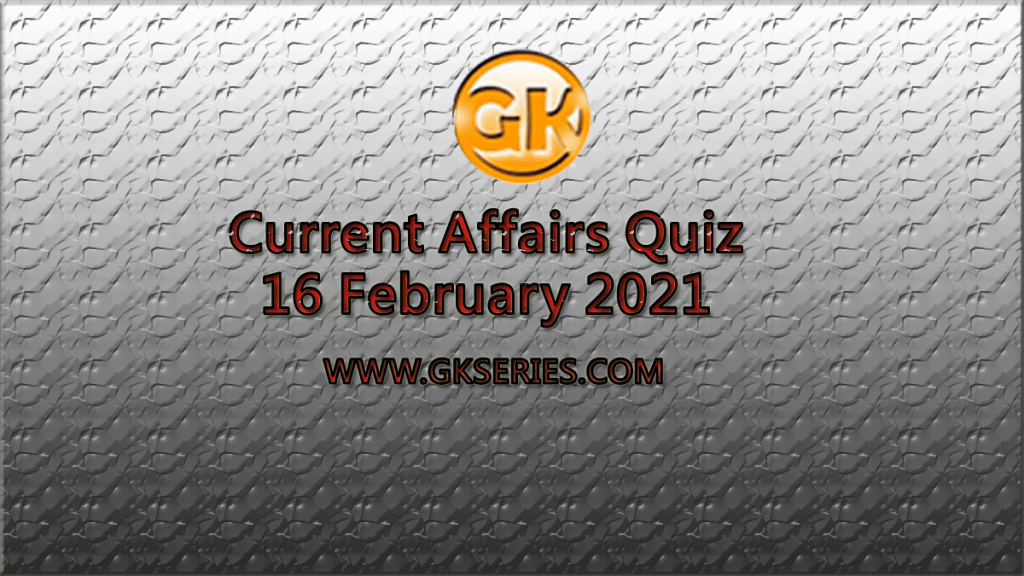 Daily Current Affairs Quiz 16 February 2021