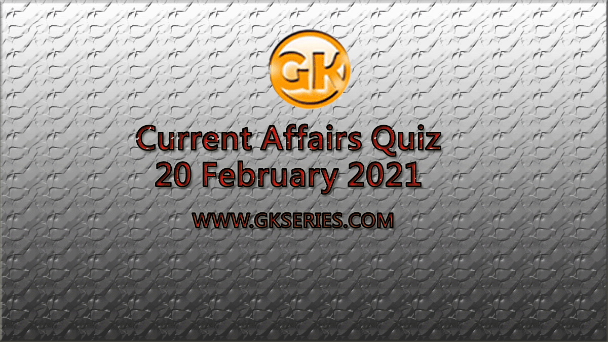 Daily Current Affairs Quiz 20 February 2021