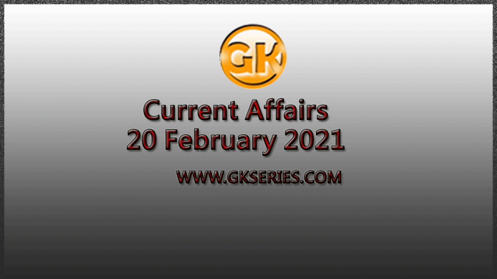 Top 10 Current Affairs – 20 February 2021