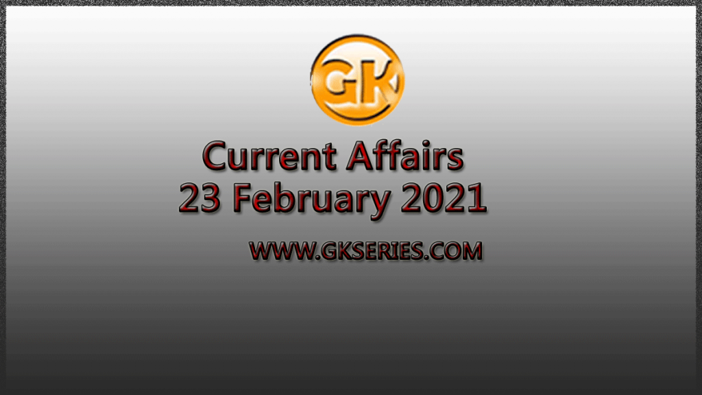 Top 10 Current Affairs – 23 February 2021