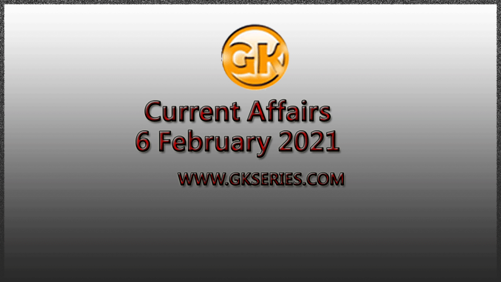 Top 10 Current Affairs – 6 February 2021