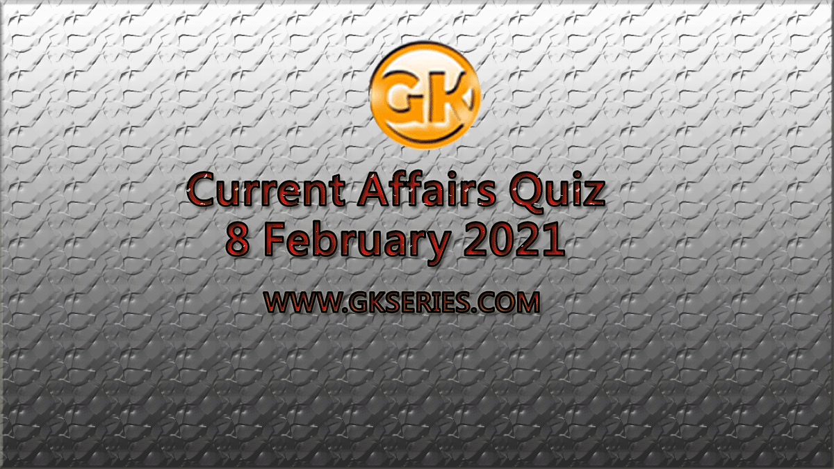 Daily Current Affairs Quiz 8 February 2021