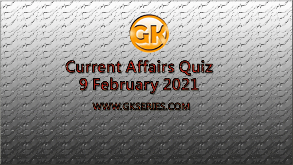 Daily Current Affairs Quiz 9 February 2021