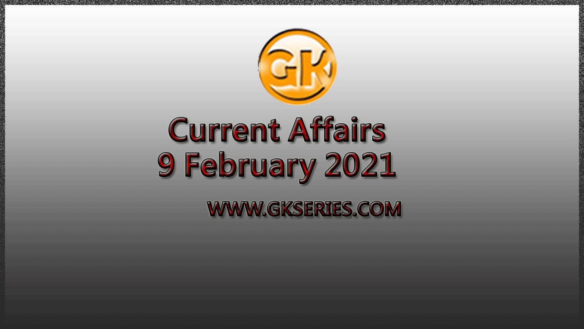 Top 10 Current Affairs – 9 February 2021