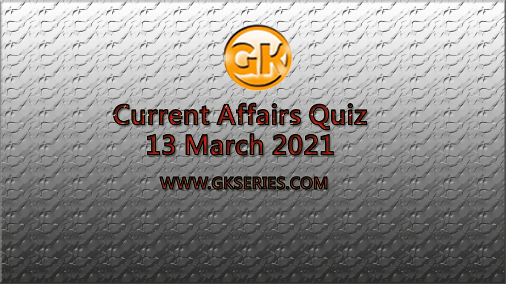 Daily Current Affairs Quiz 13 March 2021