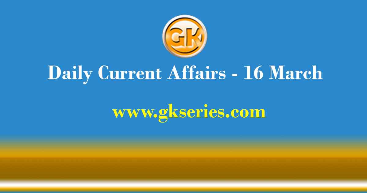 Current Affairs 16 March 2021 – Gkseries