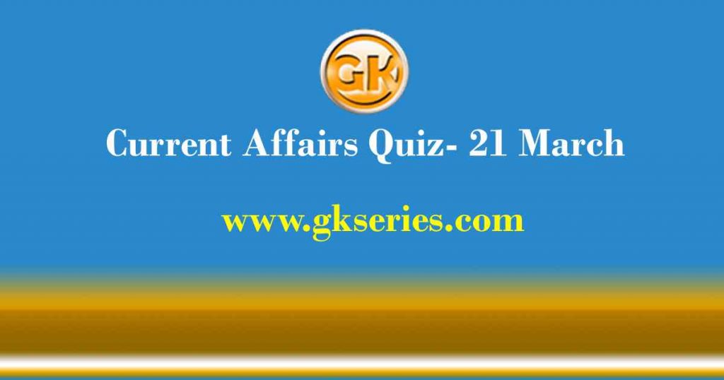 Daily Current Affairs Quiz 21 March 2021