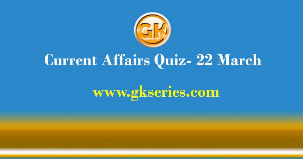 Daily Current Affairs Quiz 22 March 2021