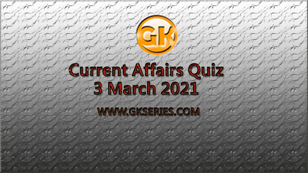 Daily Current Affairs Quiz 3 March 2021