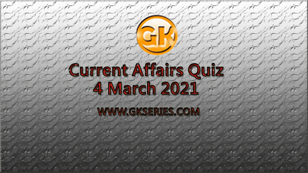 Daily Current Affairs Quiz 4 March 2021