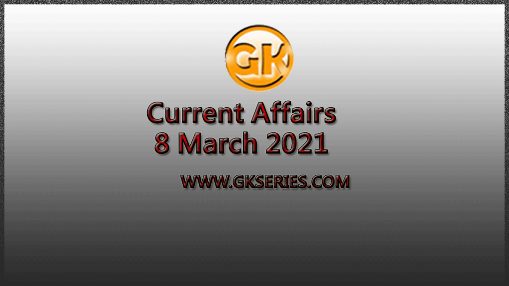 Current Affairs 8 March 2021