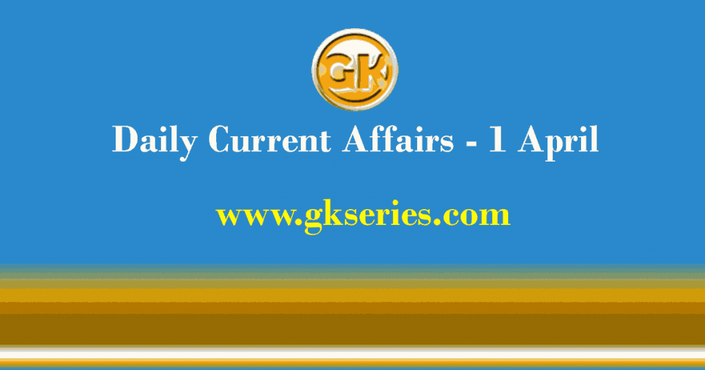 Current Affairs 1 April 2021 – Gkseries