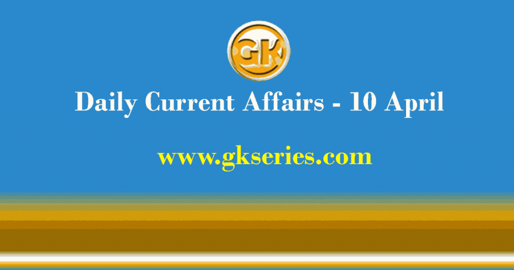 Current Affairs 10 April 2021 – Gkseries