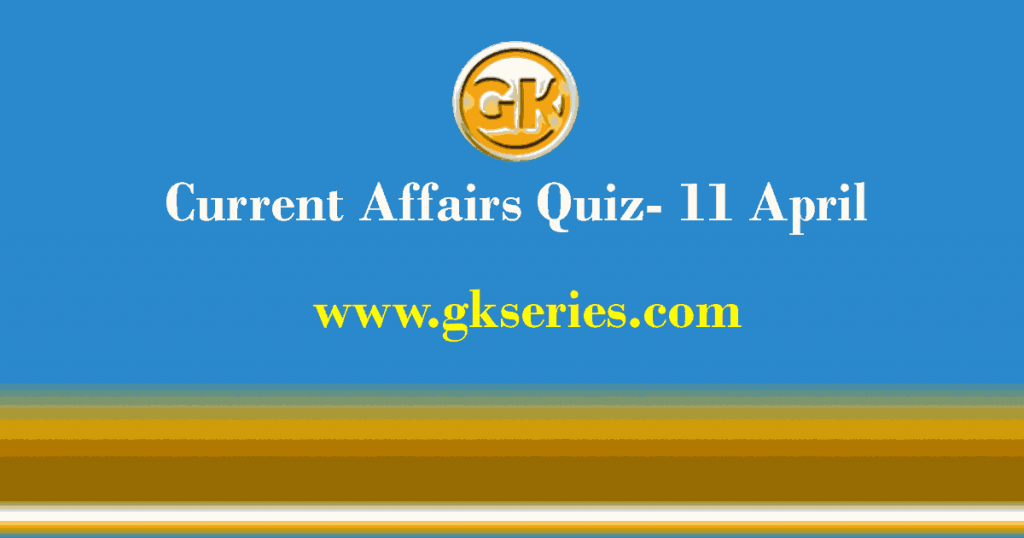 Daily Current Affairs Quiz 11 April 2021