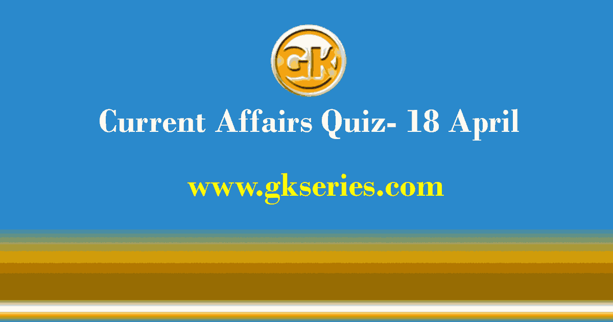 Daily Current Affairs Quiz 18 April 2021