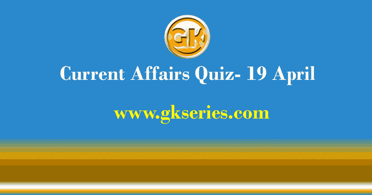 Daily Current Affairs Quiz 19 April 2021