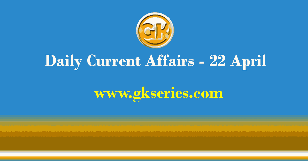 Current Affairs Today | 22 April 2021