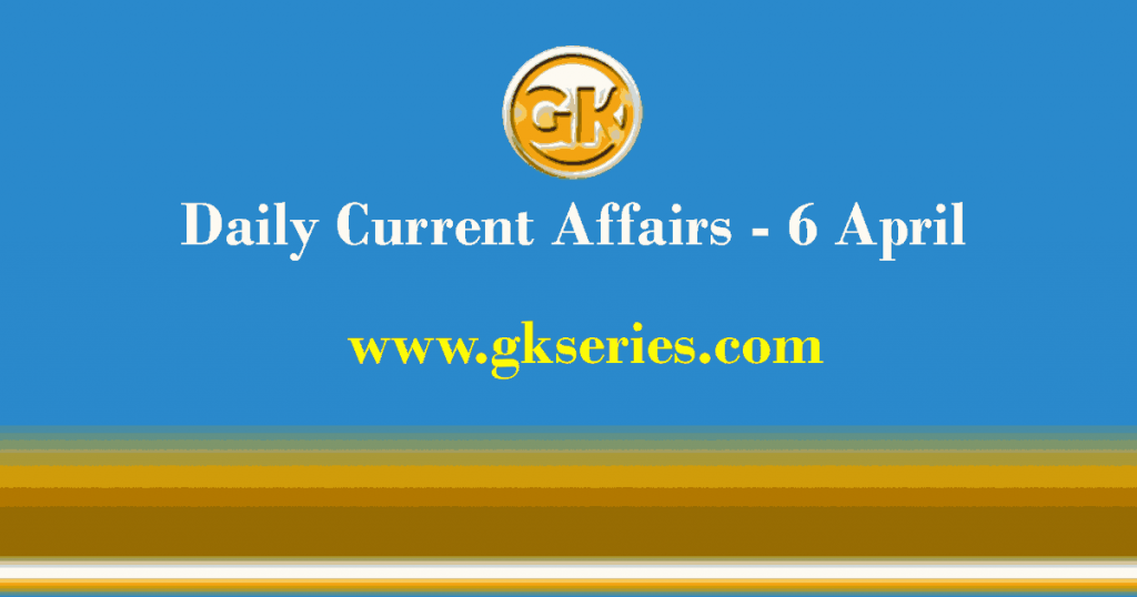 Current Affairs 6 April 2021 – Gkseries