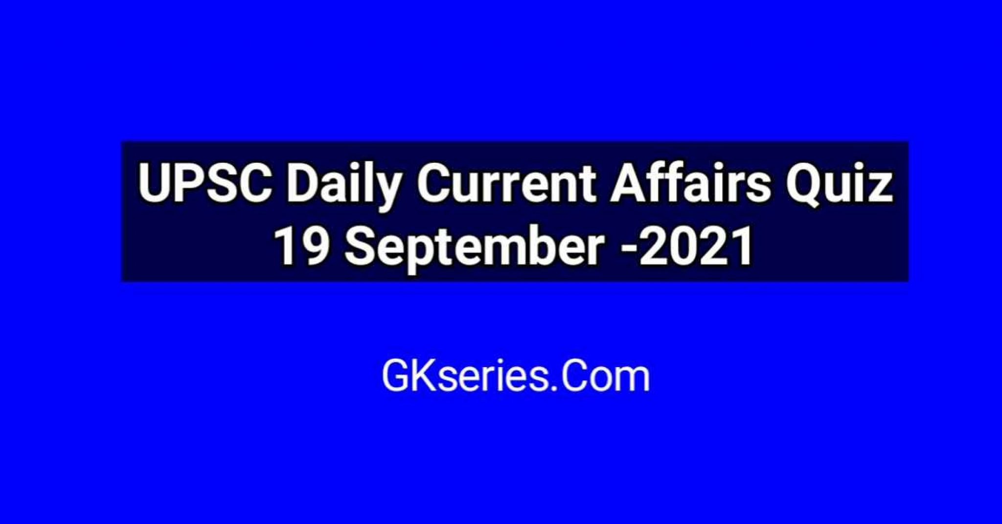 Upsc Daily Current Affairs Quiz 19 September 2021 5020