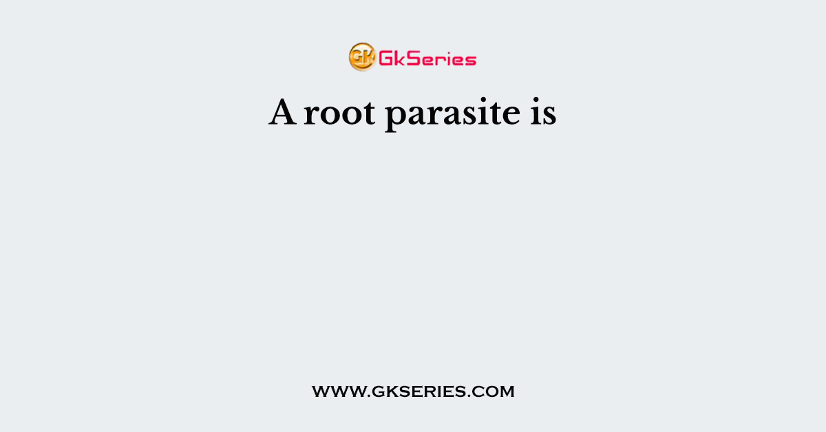 A root parasite is