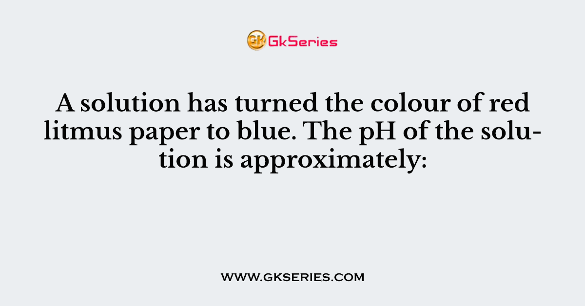 A solution has turned the colour of red litmus paper to blue. The pH of the solution is approximately:
