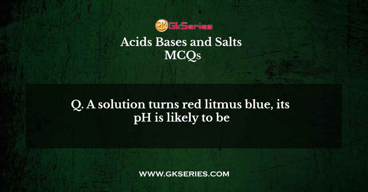 A solution turns red litmus blue, its pH is likely to be