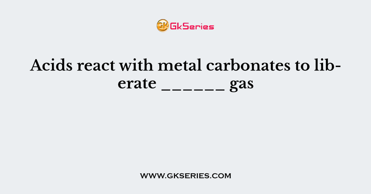 Acids react with metals to liberate _________gas