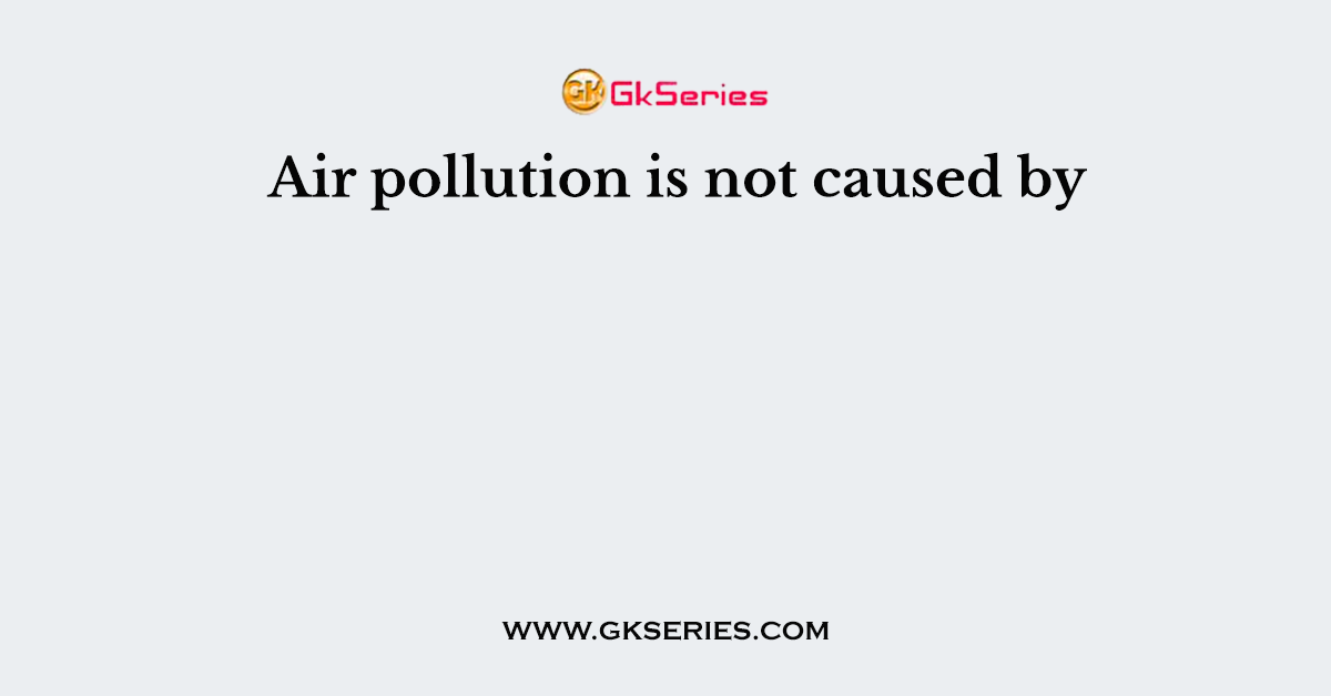 Air pollution is not caused by