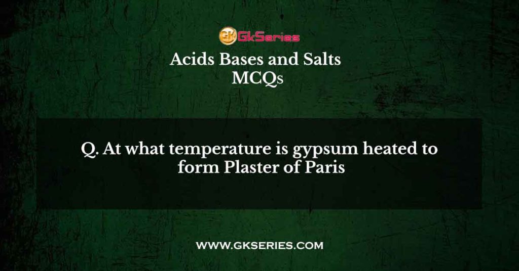 At what temperature is gypsum heated to form Plaster of Paris