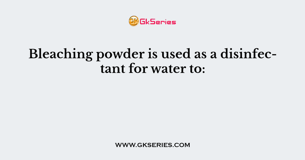 Bleaching powder is used as a disinfectant for water to:
