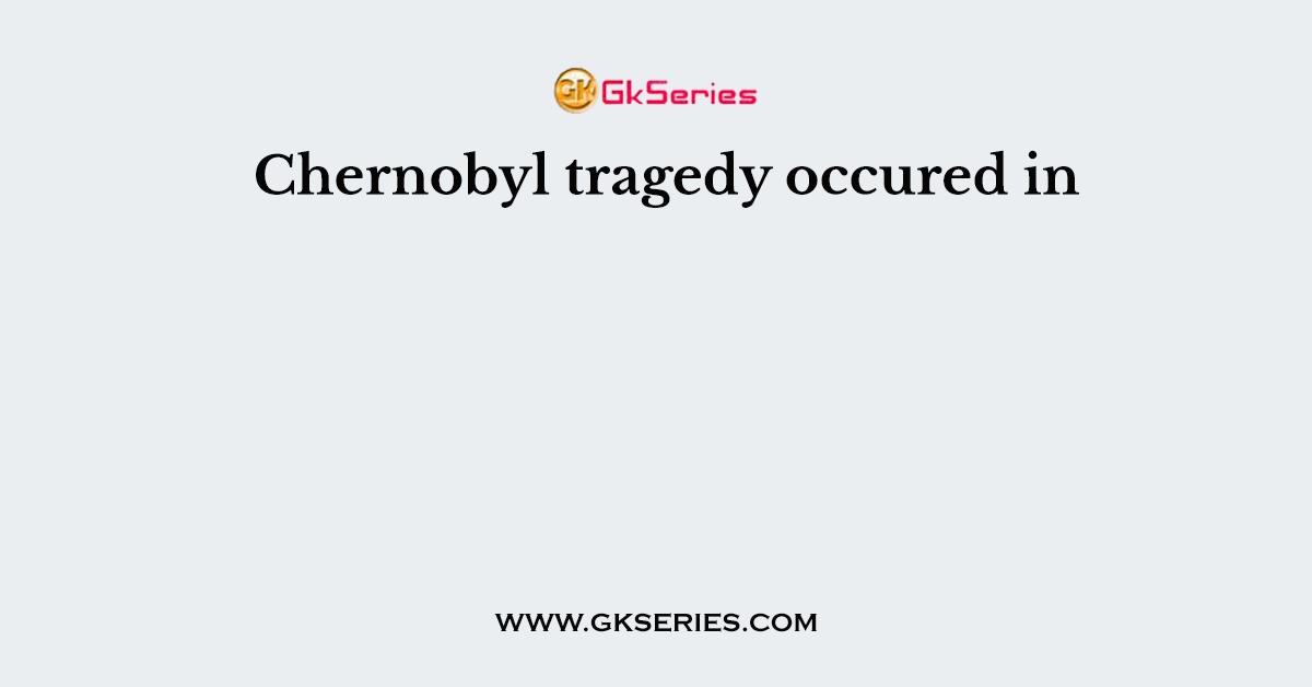 Chernobyl tragedy occured in