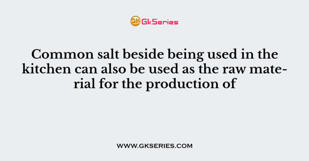 Common salt beside being used in the kitchen can also be used as the raw material for the production of