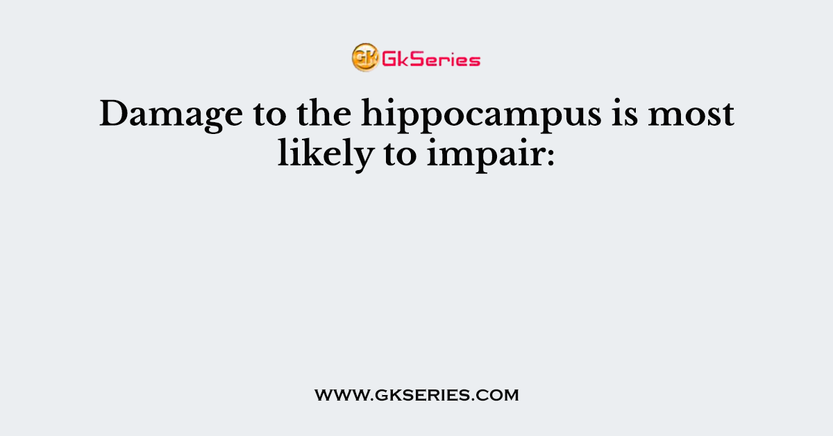 Damage to the hippocampus is most likely to impair: