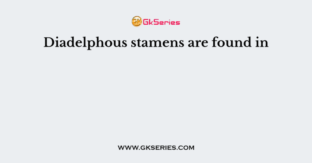 Diadelphous stamens are found in