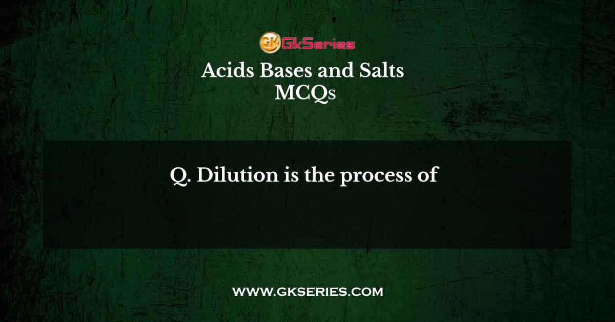 Dilution is the process of