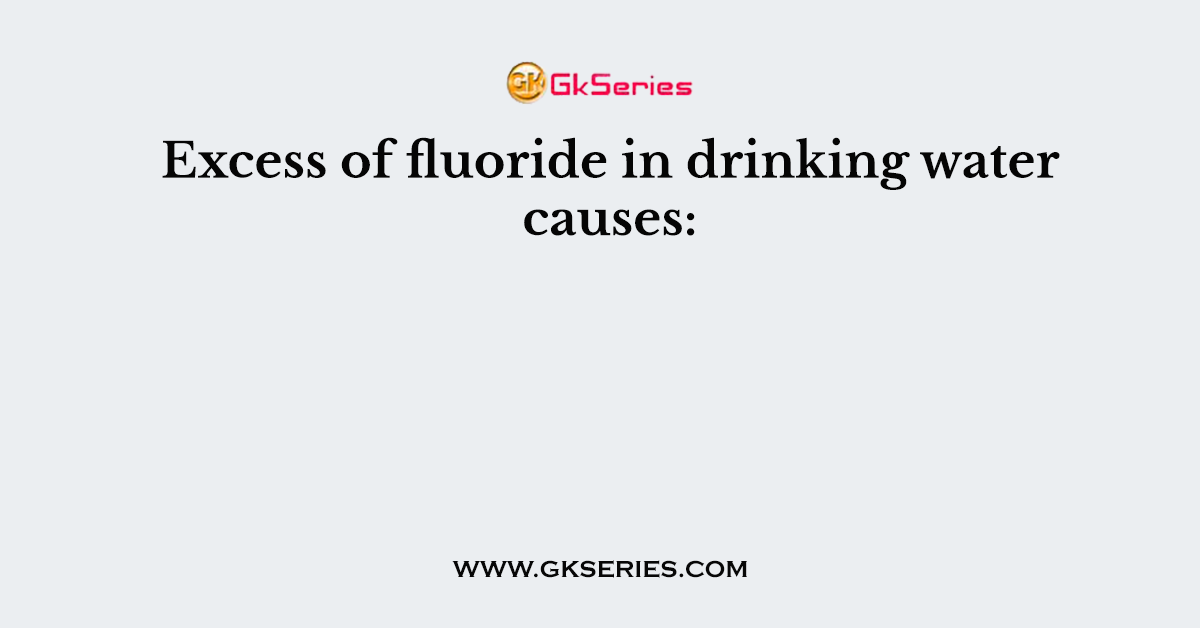 Excess of fluoride in drinking water causes: