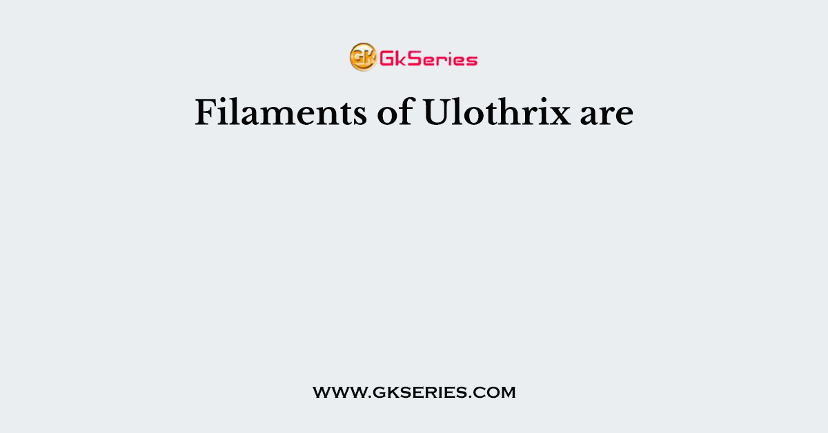 Filaments of Ulothrix are