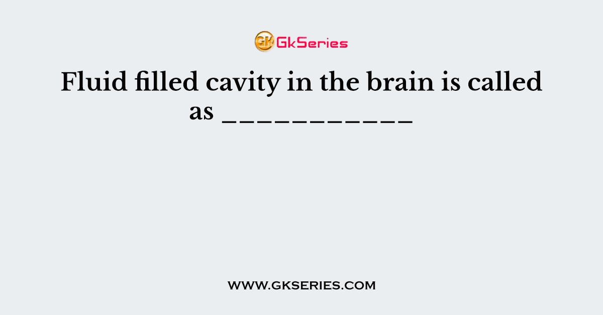 Fluid filled cavity in the brain is called as ___________