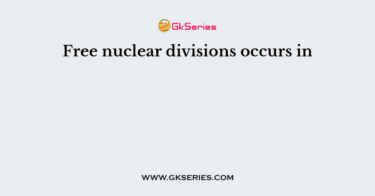Free nuclear divisions occurs in